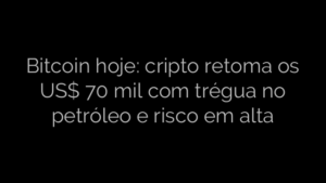 ​Bitcoin hoje: cripto retoma os US$ 70 mil com trégua no petróleo e risco em alta 